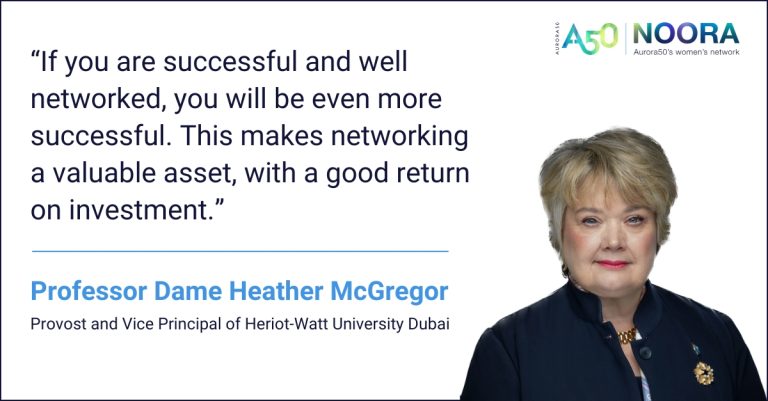 Image shows Aurora50 and NOORA logos (with tagline Aurora50's women's network) and an image of Professor Dame Heather McGregor, the Provost & Vice Principal of Heriot-Watt University Dubai, with her quote text: If you are successful and well networked, you will be even more successful. This makes networking a valuable asset, with a good return on investment.”