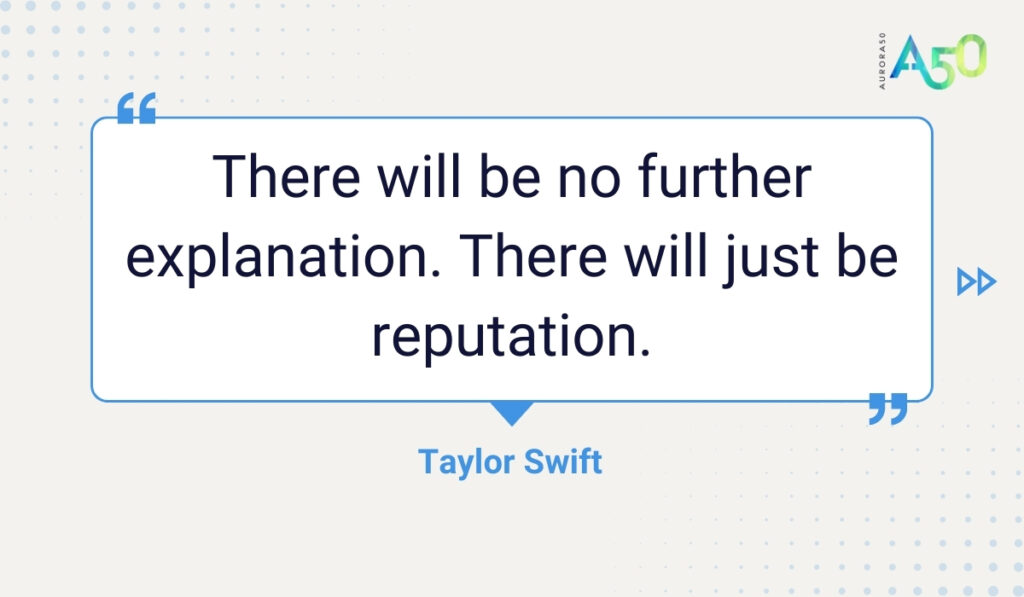 Aurora50 graphic of Taylor Swift quote: "There will be no further explanation. There will just be reputation."