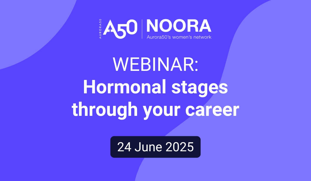 Image shows Aurora50 and NOORA (Aurora50's women's network) logos with text Webinar: Hormonal stages through your career 24 June 2025